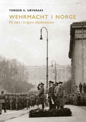 Wehrmacht i Norge - på vakt i krigens skjebnesone (ebok) av Torgeir E. Sæveraas