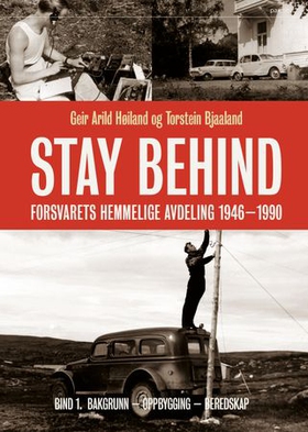 Stay Behind - Bind I : Bakgrunn - oppbygging - beredskap : Forsvarets hemmelige militæravdeling 1946-1990 (ebok) av Geir Arild Høiland