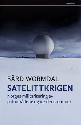 Satellittkrigen - Norges militarisering av polområdene og verdensrommet (ebok) av Bård Wormdal