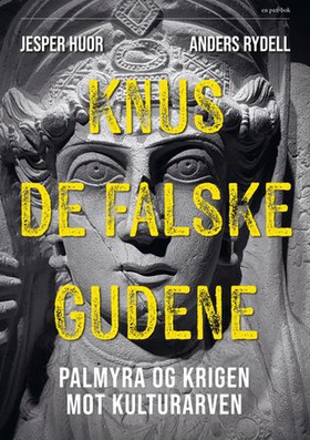 Knus de falske gudene - Palmyra og krigen mot kulturarven (ebok) av Jesper Huor