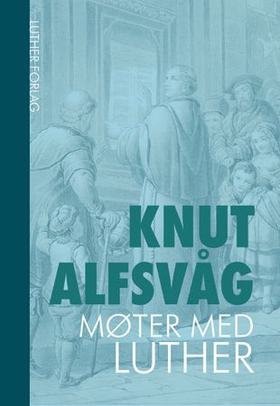 Møter med Luther (ebok) av Knut Alfsvåg