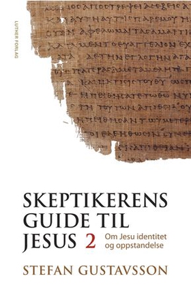 Skeptikerens guide til Jesus - Del 2 - Om Jesu identitet og oppstandelse (ebok) av Stefan Gustavsson