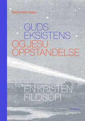 Guds eksistens og Jesu oppstandelse - en kristen filosofi (ebok) av Ralph Henk Vaags