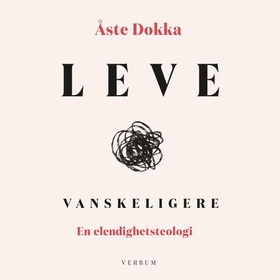 Leve vanskeligere - en elendighetsteologi (lydbok) av Åste Dokka