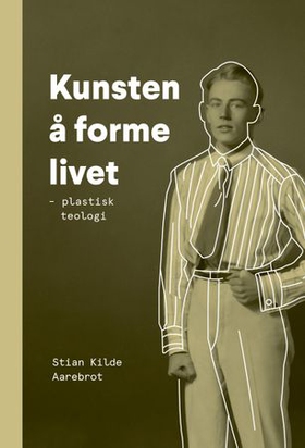 Kunsten å forme livet - plastisk teologi (ebok) av Stian Kilde Aarebrot