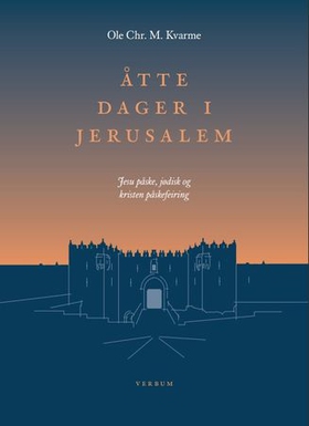 Åtte dager i Jerusalem - Jesu påske, jødisk og kristen påskefeiring (ebok) av Ole Christian Mælen Kvarme