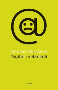 Digital melankoli (ebok) av Antoine Compagnon