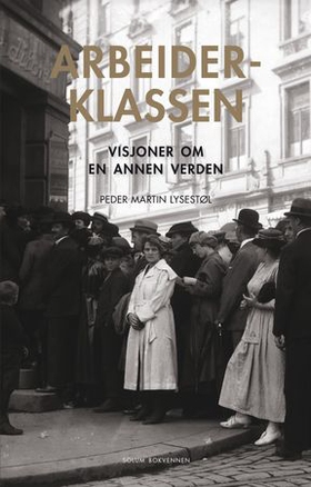 Arbeiderklassen - visjoner om  en annen verden (ebok) av Peder Martin Lysestøl