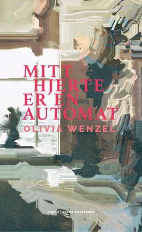 Mitt hjerte er en automat - roman (ebok) av Olivia Wenzel