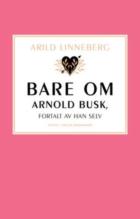 Bare om Arnold Busk, fortalt av han selv - roman (ebok) av Arild Linneberg