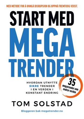 Start med megatrender - hvordan utnytte sikre trender i en verden i konstant endring (ebok) av Tom Solstad