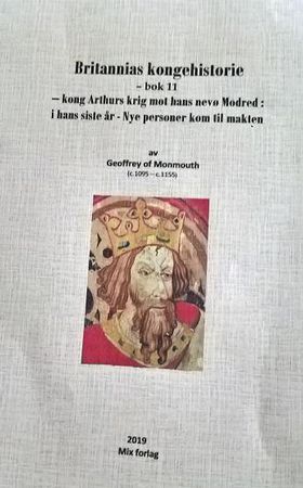 Britannias kongehistorie - Bok 11 - Kong Arthurs krig mot hans nevø Modred : i hans siste år : nye personer kom til makten (ebok) av Geoffrey