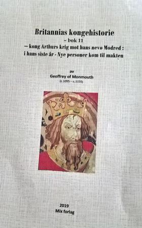 Britannias kongehistorie - Bok 11 : Kong Arthurs krig mot hans nevø Modred : i hans siste år : nye personer kom til makten (ebok) av Geoffrey