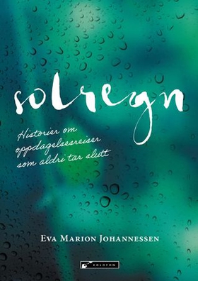 Solregn - historier om oppdagelsesreiser som aldri tar slutt (ebok) av Eva Marion Johannessen