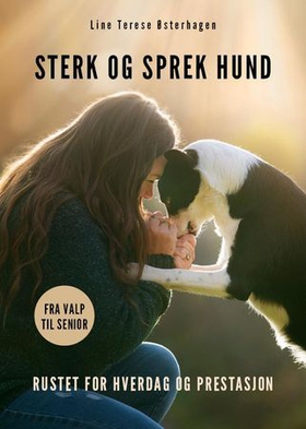 Sterk og sprek hund - rustet for hverdag og prestasjon (ebok) av Line Terese Østerhagen