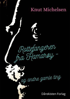 Rottefangeren fra Hamarøy - og andre gamle ting : biografisk roman (ebok) av Knut Michelsen