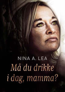 Må du drikke i dag, mamma? (ebok) av Nina Ane