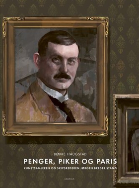 Penger, piker og Paris - kunstsamleren og skipsrederen Jørgen Breder Stang (ebok) av Børre Haugstad