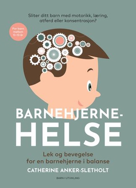 Barnehjernehelse - lek og bevegelse for en barnehjerne i balanse (ebok) av Catherine Anker-Sletholt