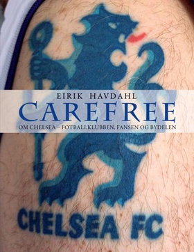 Carefree - om Chelsea - fotballklubben, fansen og bydelen (ebok) av Eirik Havdahl