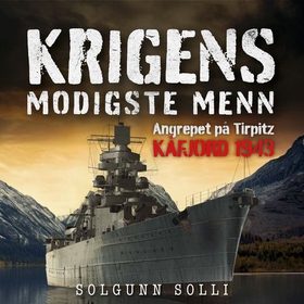 Krigens modigste menn - angrepet på Tirpitz Kåfjord 1943 (lydbok) av Solgunn Solli