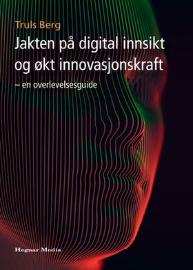 Jakten på digital innsikt - en overlevelsesguide (ebok) av Truls Berg