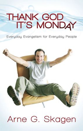 Thank God it's Monday - everyday evangelism for everyday people (ebok) av Arne G. Skagen