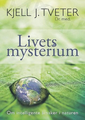 Livets mysterium - om intelligente årsaker i naturen (ebok) av Kjell J. Tveter