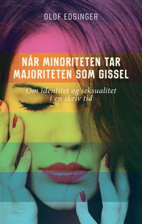 Når minoriteten tar majoriteten som gissel - om identitet og seksualitet i en skeiv tid (ebok) av Olof Edsinger