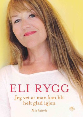 Jeg vet at man kan bli helt glad igjen - min historie (ebok) av Eli Rygg