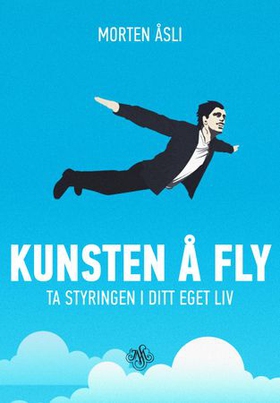 Kunsten å fly - ta styringen i ditt eget liv (ebok) av Morten Åsli