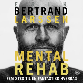 Mental rehab - fem steg til en fantastisk hverdag (lydbok) av Erik Bertrand Larssen