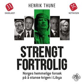 Strengt fortrolig - Norges hemmelige forsøk på å stanse krigen i Libya (lydbok) av Henrik Thune