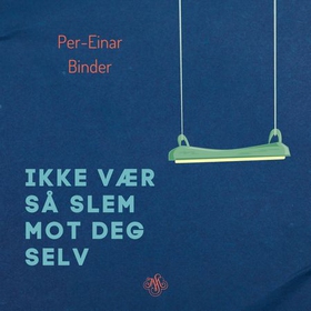 Ikke vær så slem mot deg selv - en veiviser i det ufullkomne livet (lydbok) av Per-Einar Binder