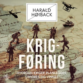 Krigføring - hvordan kriger planlegges, utføres og vinnes (lydbok) av Harald Høiback