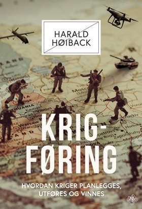 Krigføring - hvordan kriger planlegges, utføres og vinnes (ebok) av Harald Høiback