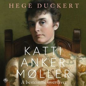 Katti Anker Møller - å bestemme over livet (lydbok) av Hege Duckert