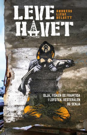 Leve havet - olja, fisken og framtida i Lofoten, Vesterålen og Senja (ebok) av Andreas Liebe Delsett