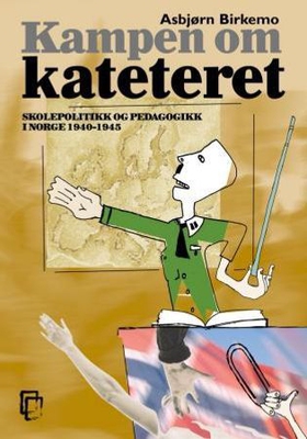 Kampen om kateteret - skolepolitikk og pedagogikk i Norge 1940-1945 (ebok) av Asbjørn Birkemo