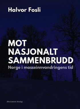 Mot nasjonalt sammenbrudd - Norge i masseinnvandringens tid (ebok) av Halvor Fosli
