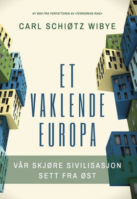 Et vaklende Europa - vår skjøre sivilisasjon sett fra øst (ebok) av Carl Schiøtz Wibye