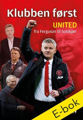 Klubben først - United fra Ferguson til Solskjær (ebok) av Ken Wasenius-Nilsen