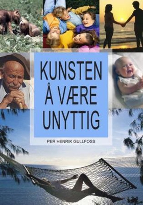 Kunsten å være unyttig (ebok) av Per Henrik Gullfoss