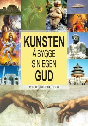 Kunsten å bygge sin egen Gud (ebok) av Per Henrik Gullfoss