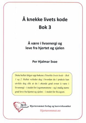 Å knekke livets kode - Bok 3 : å være i livsenergi og leve fra hjertet og sjelen (ebok) av Per Hjalmar Svae