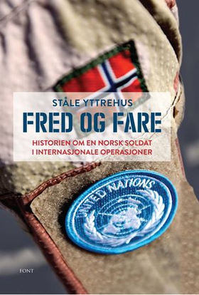 Fred og fare - historien om en norsk soldat i internasjonale operasjoner (ebok) av Ståle Yttrehus