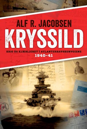 Kryssild - krig og kjærlighet i Atlanterhavskonvoiene 1940-41 (ebok) av Alf R. Jacobsen