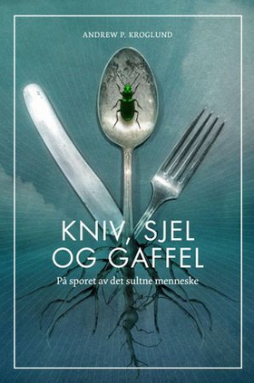 Kniv, sjel og gaffel - på sporet av det sultne menneske (ebok) av Kroglund Andrew P.