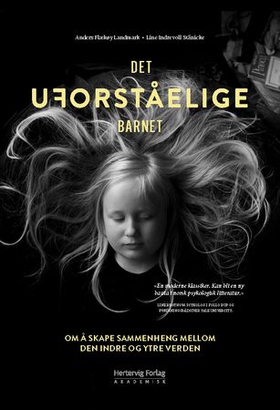 Det uforståelige barnet - om å skape sammenheng mellom den indre og ytre verden (ebok) av Anders Flækøy Landmark