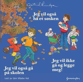 Jeg vil også ha et søsken ; Jeg vil også gå på skolen ; Jeg vil ikke gå og legge meg! (lydbok) av Astrid Lindgren